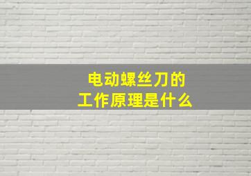 电动螺丝刀的工作原理是什么