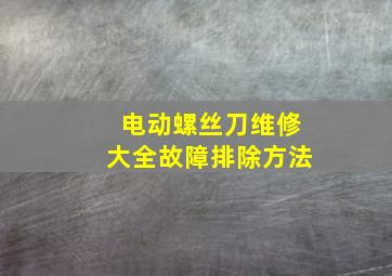 电动螺丝刀维修大全故障排除方法