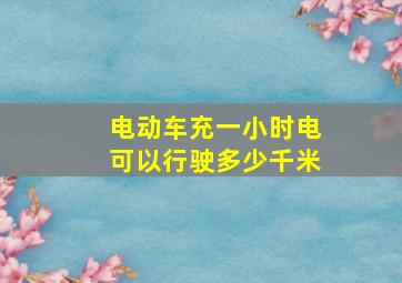 电动车充一小时电可以行驶多少千米