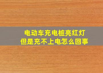 电动车充电桩亮红灯但是充不上电怎么回事