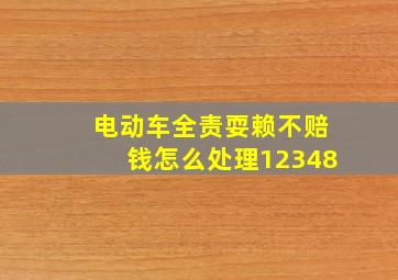 电动车全责耍赖不赔钱怎么处理12348