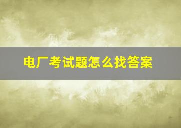 电厂考试题怎么找答案