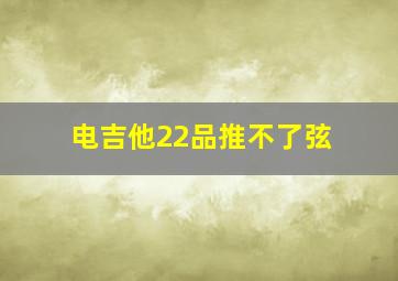 电吉他22品推不了弦