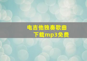 电吉他独奏歌曲下载mp3免费