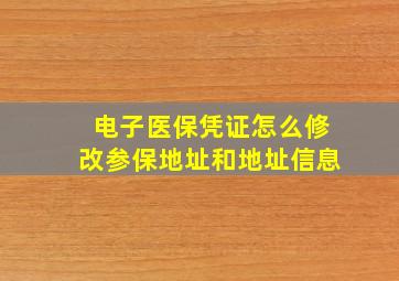 电子医保凭证怎么修改参保地址和地址信息