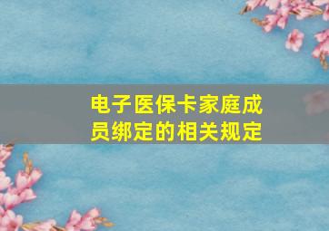 电子医保卡家庭成员绑定的相关规定