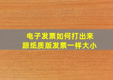 电子发票如何打出来跟纸质版发票一样大小