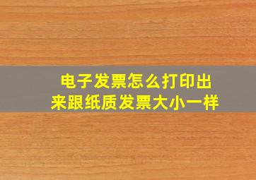 电子发票怎么打印出来跟纸质发票大小一样