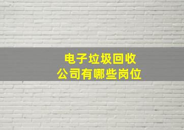 电子垃圾回收公司有哪些岗位