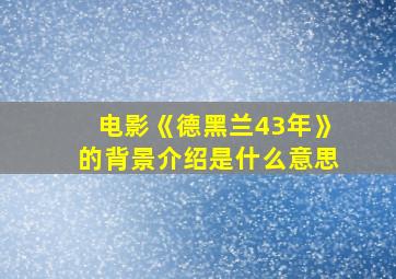 电影《德黑兰43年》的背景介绍是什么意思