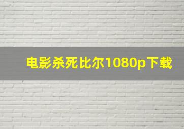 电影杀死比尔1080p下载