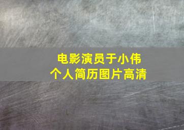 电影演员于小伟个人简历图片高清