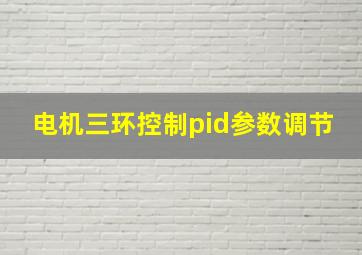 电机三环控制pid参数调节