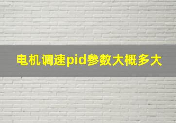 电机调速pid参数大概多大