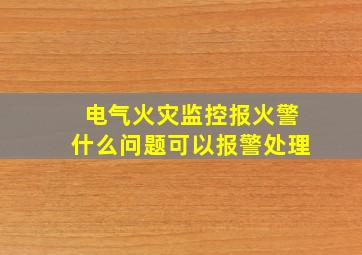 电气火灾监控报火警什么问题可以报警处理