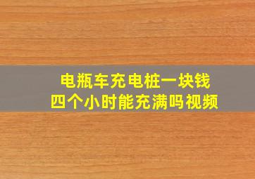 电瓶车充电桩一块钱四个小时能充满吗视频