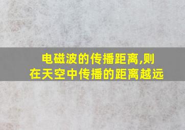 电磁波的传播距离,则在天空中传播的距离越远