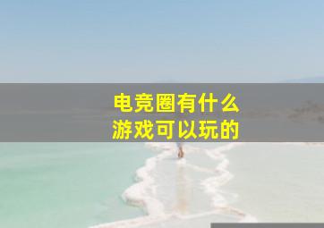 电竞圈有什么游戏可以玩的