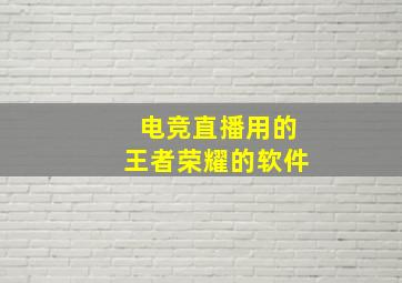 电竞直播用的王者荣耀的软件