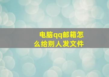 电脑qq邮箱怎么给别人发文件