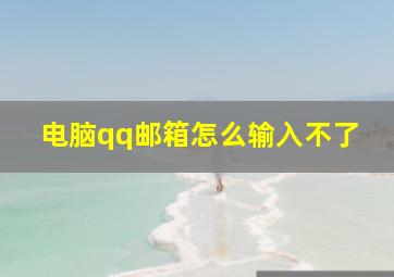 电脑qq邮箱怎么输入不了