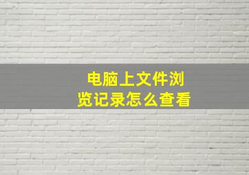 电脑上文件浏览记录怎么查看