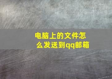 电脑上的文件怎么发送到qq邮箱