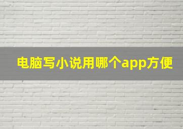 电脑写小说用哪个app方便