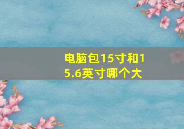 电脑包15寸和15.6英寸哪个大