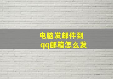 电脑发邮件到qq邮箱怎么发