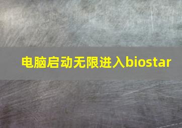 电脑启动无限进入biostar