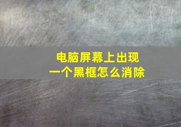 电脑屏幕上出现一个黑框怎么消除