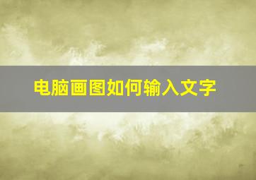 电脑画图如何输入文字