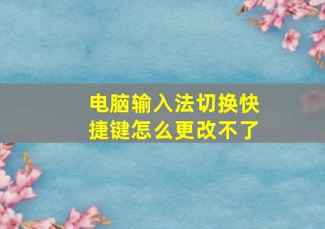 电脑输入法切换快捷键怎么更改不了