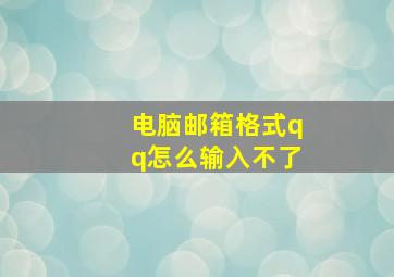 电脑邮箱格式qq怎么输入不了