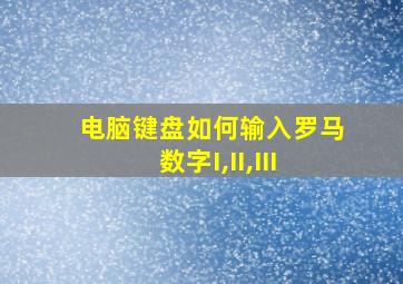 电脑键盘如何输入罗马数字I,II,III