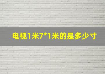 电视1米7*1米的是多少寸