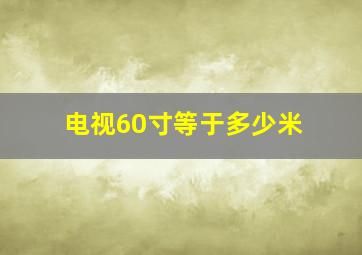 电视60寸等于多少米