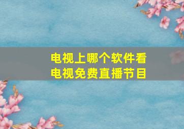 电视上哪个软件看电视免费直播节目