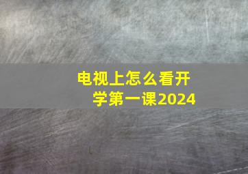 电视上怎么看开学第一课2024