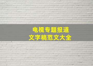 电视专题报道文字稿范文大全