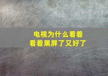 电视为什么看着看着黑屏了又好了