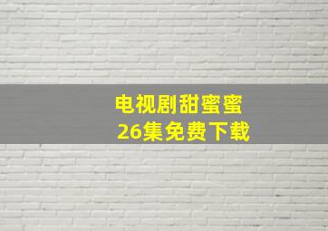 电视剧甜蜜蜜26集免费下载