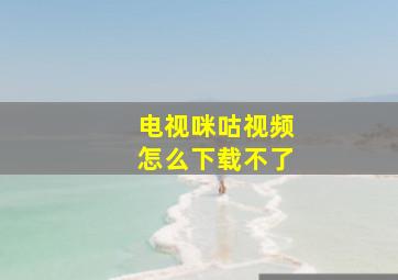 电视咪咕视频怎么下载不了