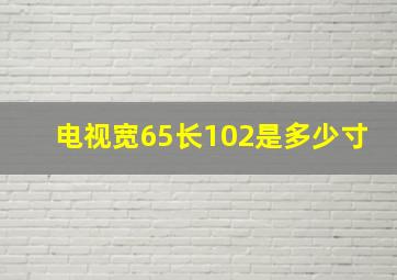 电视宽65长102是多少寸