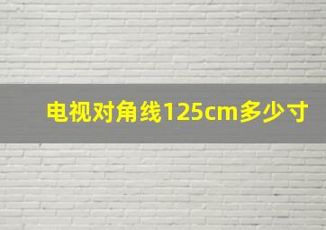 电视对角线125cm多少寸