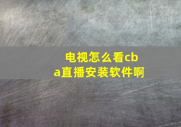 电视怎么看cba直播安装软件啊