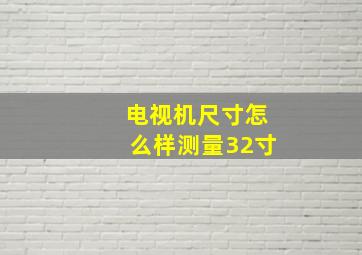 电视机尺寸怎么样测量32寸