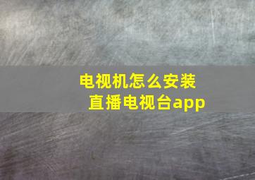 电视机怎么安装直播电视台app