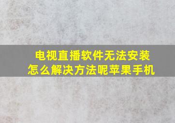 电视直播软件无法安装怎么解决方法呢苹果手机